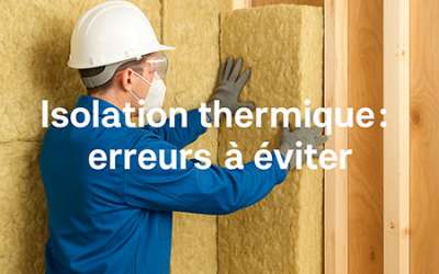 Isolation thermique : erreurs à éviter